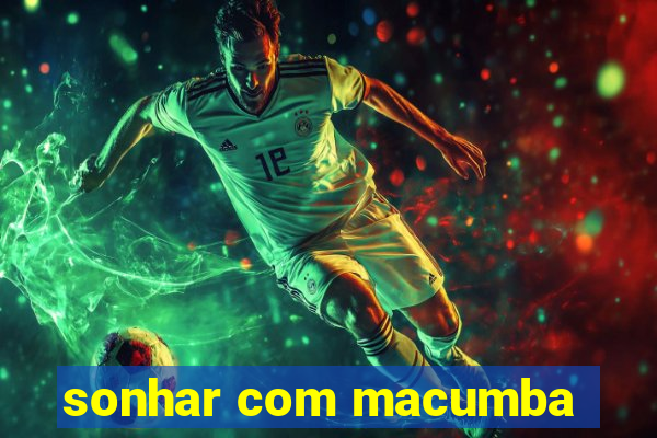 sonhar com macumba